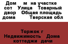 Дом 40 м² на участке 3 сот › Улица ­ Товарный двор › Общая площадь дома ­ 40 - Тверская обл., Торжок г. Недвижимость » Дома, коттеджи, дачи продажа   